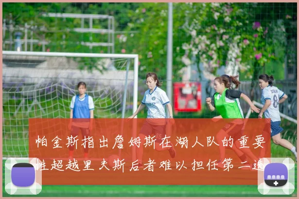帕金斯指出詹姆斯在湖人队的重要性超越里夫斯后者难以担任第二选择